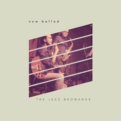 New Ballad - The Jazz Bromance