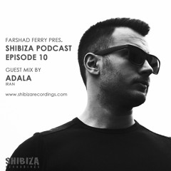 Farshad Ferry Presents Shibiza Podcast - Episode 10 - Mixed by Adala (Iran)