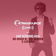 TRAXSOURCE LIVE! A&R Sessions #031 - Nu-Disco with Dan Klokow and LUXXURY