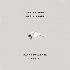 Purity Ring - Begin Again (Zankyou & Acaer Remix)