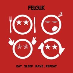 Felguk - Eat, Sleep, Rave, Repeat