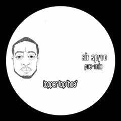 SIR SPYRO - TOPPA TOP HOE - 'PRE' MIX [REMIX]
