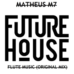 MATHEUS M7 - FLUTE MUSIC (ORIGINAL MIX)