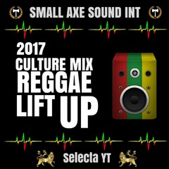 Small Axe Sound { Selecta YT } 2017 Culture Mix " REGGAE LIFT UP  "