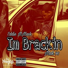 Im Brackin - Eddie MMack ft Mak 90