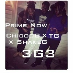 3G3- TG x ChicooG x ShakesG - Prime Now