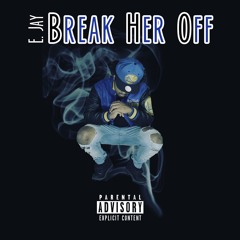 E. Jay - "Break Her Off"