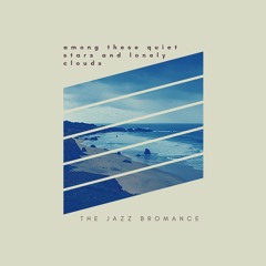 Among These Quiet Stars And Lonely Clouds - The Jazz Bromance