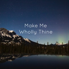 Make Me Wholly Thine