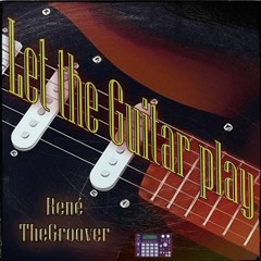 Let the Guitar play - René TheGroover