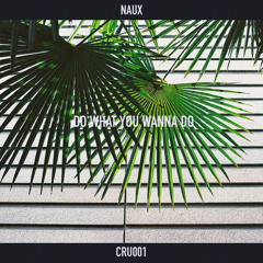 CRU001 - Naux - Do What You Wanna Do EP