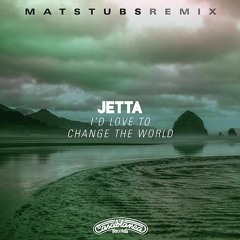 Jetta I'd Love To Change The World (Matstubs Remix)