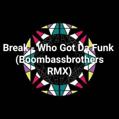 Break - Who Got Da Funk (Boombassbrothers RMX) [Free DL]
