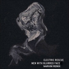 Electric Rescue - Men With Blurred Face (Narvim Remix)
