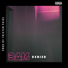 3AM - DENIED (Prod. By Tristen Paige)
