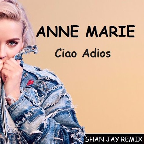 Stream ANNE MARIE - CIAO ADIOS (SHAN JAY REMIX) by DJ KAYO | Listen online  for free on SoundCloud