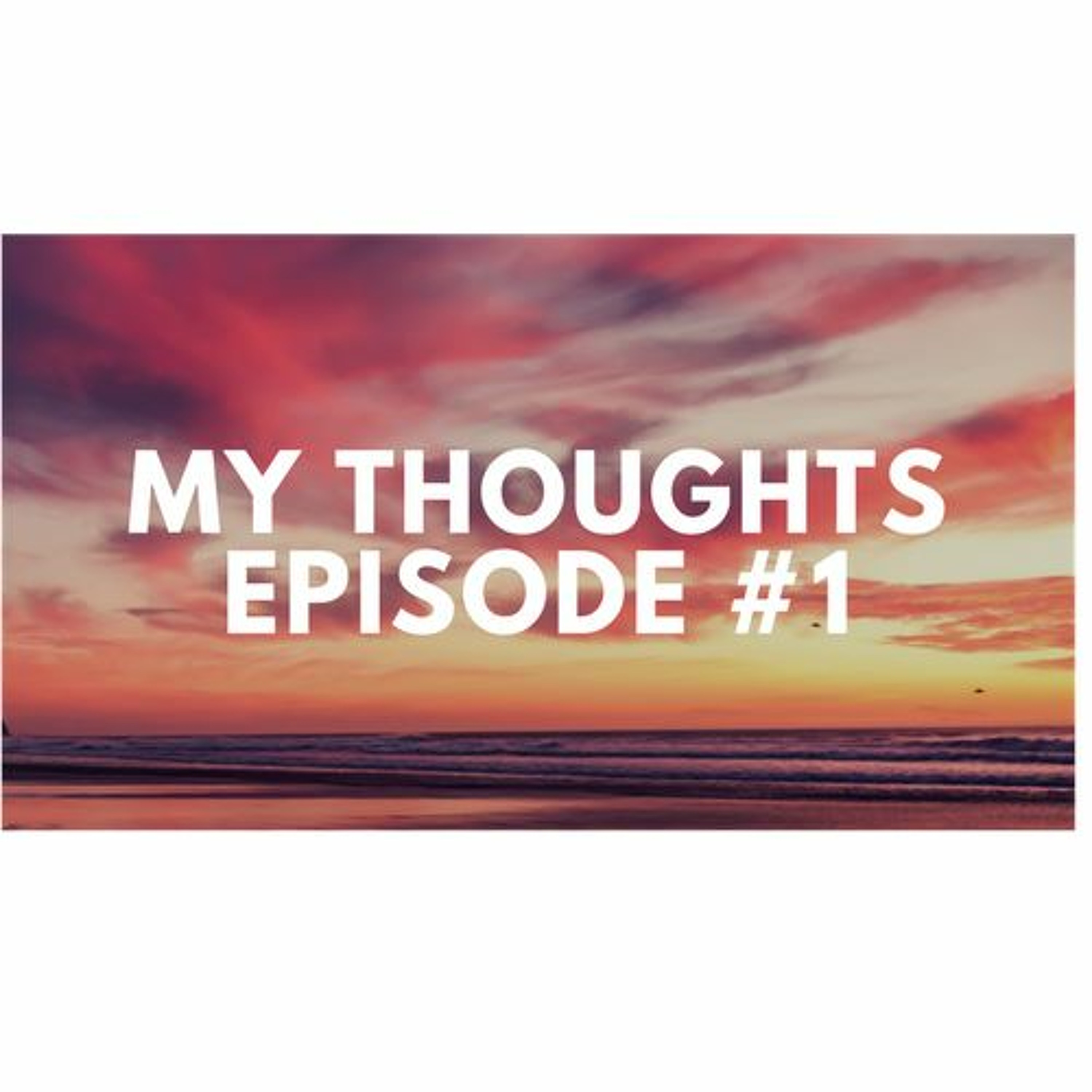 My Thoughts Episode #1 episode artwork
