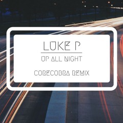 Luke p -  Up All Night (Corecobra Remix)