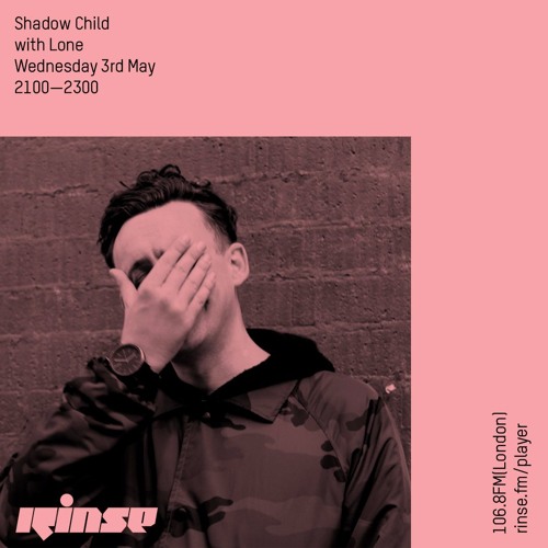 Rinse FM Podcast - Shadow Child w/ Lone - 3rd May 2017