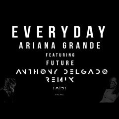 Everyday - Ariana Grande Ft. Future (Anthony Delgado Remix)
