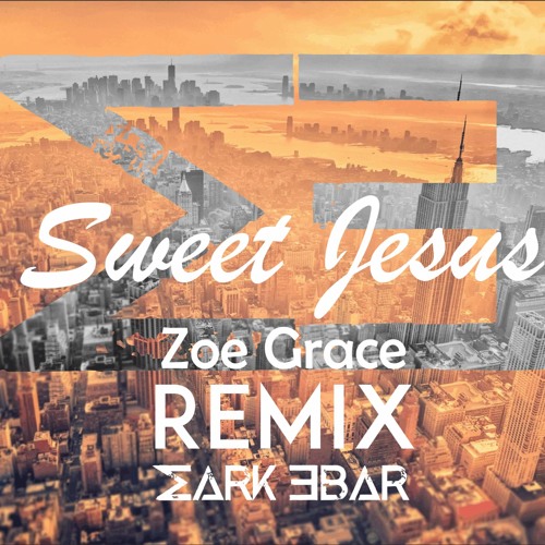 Stream Sweet Jesus Zoe Grace Mark Ebar Remix By Mark Ebar Listen Online For Free On Soundcloud