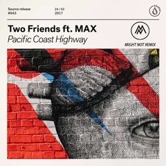 Two Friends - Pacific Coast Highway ft. MAX (Might Not Remix)