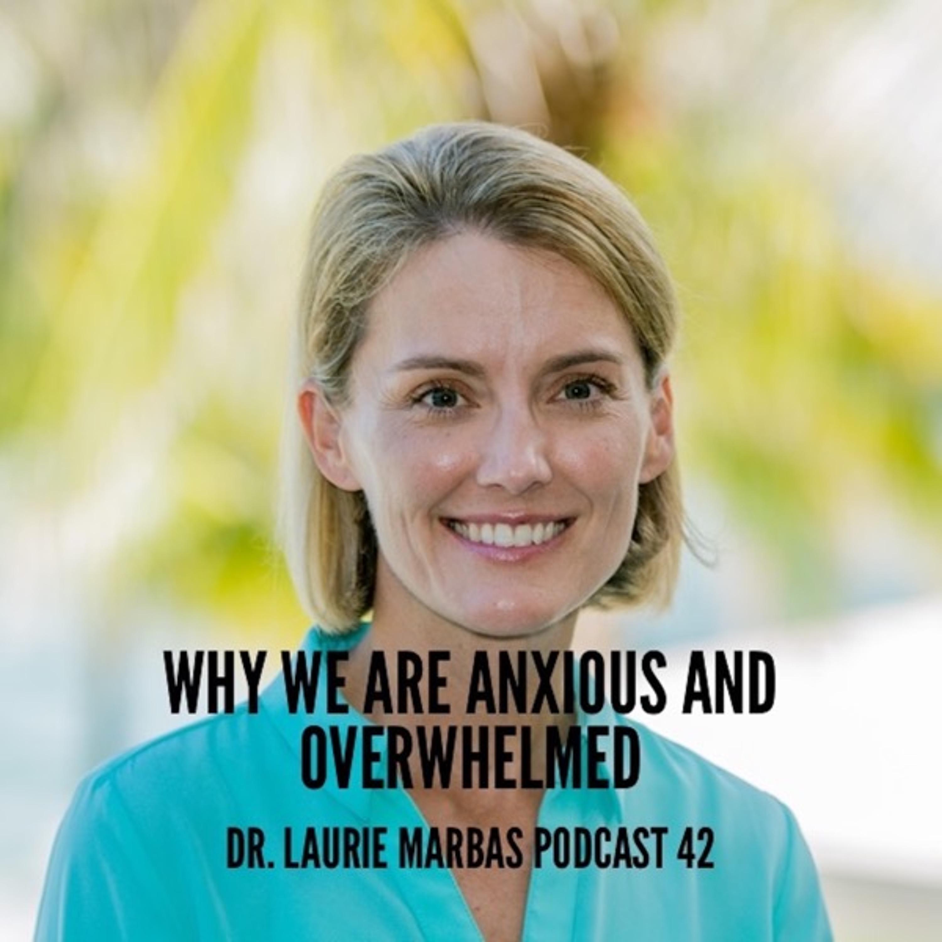 Why we are anxious and overwhelmed