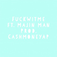 FuckWitMe ft. Majin Man prod. CashMoneyAp