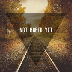 Not Bored Yet
