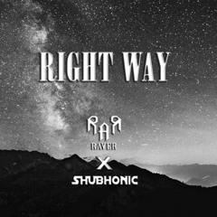 Right Way - SHUBHONIC x Raver (Original Mix)