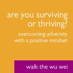 Are You Thriving Or Surviving? - Walk The Wu Wei #016