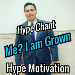 Hype Chant: Me? I am Grown
