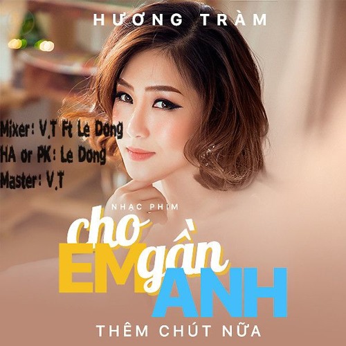 Hương Tràm - Cho Em Gần Anh Thêm Chút Nữa Remix - DJ V.T Ft DJ Lê Đông