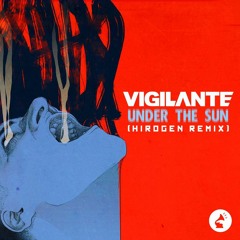 Vigilante - Under The Sun (Hirogen Remix - Free Download)