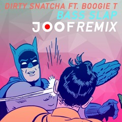 DIRTYSNATCHA - BASS SLAP FT. BOOGIE T [joof Remix] [Free DL]