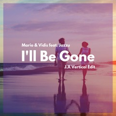 Mario & Vidis feat. Jazzu  - I'll Be Gone (J.X Vertical Edit)