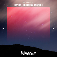 Sleeplust - Over (Cloudsz Remix)
