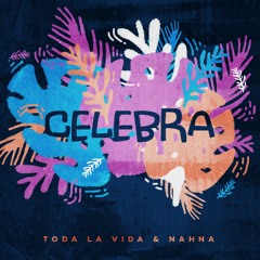 Toda La Vida & Nahna - Celebra