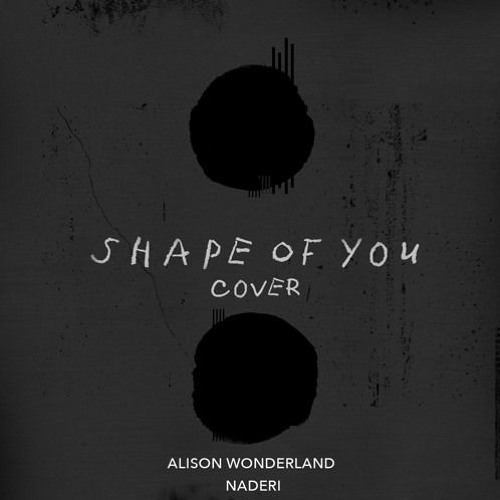 Alison Wonderland x Naderi - Shape Of You (Cover) [FREE DOWNLOAD] Supported by Louis The Child!