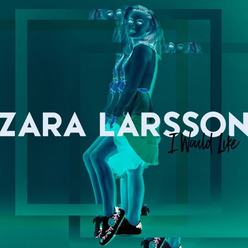 Zara Larsson I Would Like Remix