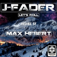 J-Fader - Lets Roll (Max Hebert's 420 Remix)- Frosted095