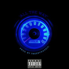 All The Way [prod. TreezyMadeIt!]