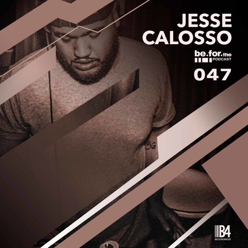 JESSE CALOSSO. Be For The Podcast 047