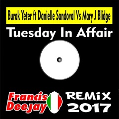 Burak Yeter ft Danielle Sandoval Vs Mary J Blidge_Tuesday In Affair 2K17 FrancisDeeJay ReMix Ton+1