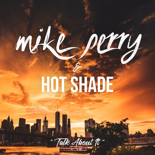 Stream Mike Perry & Hot Shade - Talk About It by Hot Shade | Listen online  for free on SoundCloud