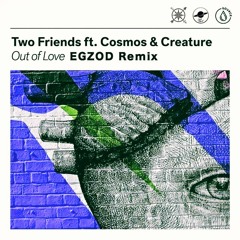 Two Friends ft. Cosmos & Creature - Out Of Love (Egzod Remix)