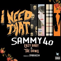 Sammy4o X Eazy Baby X Tae Dawg -I Need That (prod By Sparkheem)