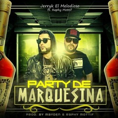Jerryk El Melodioso Ft. Raphy Mottif Party De Marquesina Prod. by Mayden
