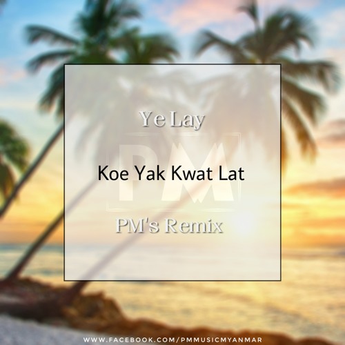 Koe Yak Kwat Lat (PM's Remix)