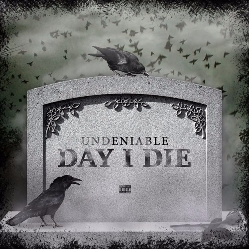 Day I Die- Undeniable ( Prod. Taz Taylor)